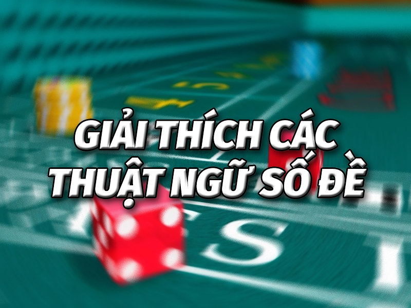 Những thuật ngữ cơ bản trong lô đề về cách chơi là gì?